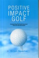 Positive Impact Golf: Helping Golfers to Liberate Their Potential (ISBN: 9780992853402)