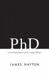 PhD: An uncommon guide to research writing & PhD life (ISBN: 9780993174100)