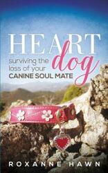 Heart Dog: Surviving the Loss of Your Canine Soul Mate (ISBN: 9780996353304)