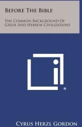 Before The Bible: The Common Background Of Greek And Hebrew Civilizations (ISBN: 9781258776886)