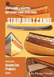 Strip Built Canoe: : How to build a beautiful, lightweight, cedar strip canoe - Randy Folsom (ISBN: 9781419660788)