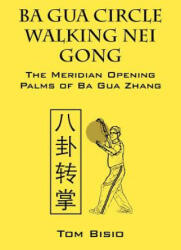 Ba Gua Circle Walking Nei Gong: The Meridian Opening Palms of Ba Gua Zhang (ISBN: 9781432796891)