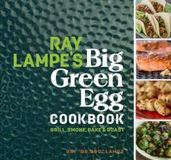 Ray Lampe's Big Green Egg Cookbook - Ray Lampe (ISBN: 9781449475857)