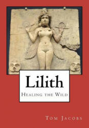 Lilith: Healing the Wild - Tom Jacobs (ISBN: 9781456433017)