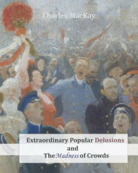 Extraordinary Popular Delusions and the Madness of Crowds - Charles MacKay (ISBN: 9781463740511)