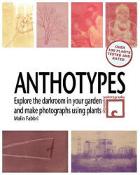 Anthotypes: Explore the darkroom in your garden and make photographs using plants - Malin Fabbri (ISBN: 9781466261006)