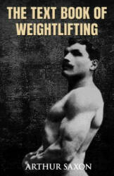 The Text Book of Weightlifting - Arthur Saxon (ISBN: 9781466466258)