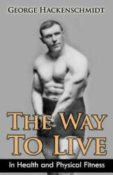 The Way To Live: In Health and Physical Fitness (Original Version, Restored) - George Hackenschmidt (ISBN: 9781466466302)