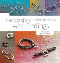 Handcrafted Wire Findings: Techniques and Designs for Custom Jewelry Components (2011)