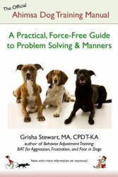 The Official Ahimsa Dog Training Manual: A Practical, Force-Free Guide to Problem Solving and Manners - Grisha Stewart Ma (ISBN: 9781478176411)