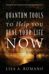 Quantum Tools to Help You Heal Your Life Now - Lisa a Romano (ISBN: 9781478723806)