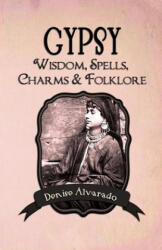 Gypsy Wisdom, Spells, Charms and Folklore - Denise Alvarado (ISBN: 9781482061673)