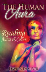 The Human Aura: Reading Auras & Colors - Davina Desilver (ISBN: 9781482697599)