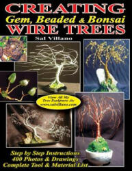 Creating Gem, Beaded & Bonsai Wire Trees: Step by Step Instructions, 400 Photos & Drawings - Sal Villano (ISBN: 9781482742923)