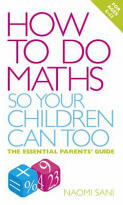 How to Do Maths So Your Children Can Too: The Essential Parents' Guide (2010)