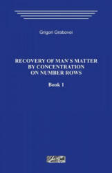 Recovery of Man`s Matter by Concentration on Number Rows. Book 1. - Grigori Grabovoi (ISBN: 9781492267478)