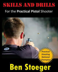 Skills and Drills: For the Practical Pistol Shooter - Ben Stoeger (ISBN: 9781494259686)