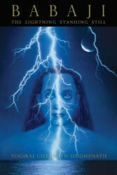 Babaji: The Lightning Standing Still - Yogiraj Siddhanath (ISBN: 9781497416529)