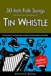 30 Irish Folk Songs with Sheet Music and Fingering for Tin Whistle - Stephen Ducke (ISBN: 9781497481527)