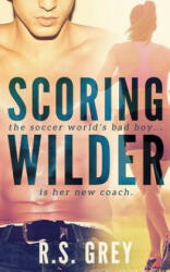Scoring Wilder - R. S. Grey (ISBN: 9781499707977)