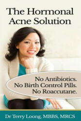The Hormonal Acne Solution: No Antibiotics. No Birth Control Pills. No Roaccutane. - Dr Terry Loong (ISBN: 9781500174507)