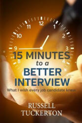 What I Wish EVERY Job Candidate Knew: 15 Minutes to a Better Interview - Russell Tuckerton (ISBN: 9781500605155)
