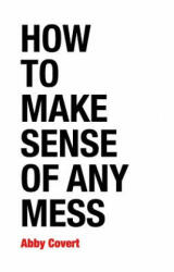 How to Make Sense of Any Mess - Abby Covert (ISBN: 9781500615994)