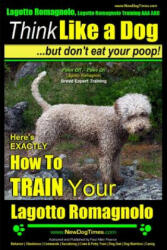 Lagotto Romagnolo, Lagotto Romagnolo Training AAA AKC: Think Like a Dog, but Don't Eat Your Poop! - Lagotto Romagnolo Breed Expert Training -: Here's - MR Paul Allen Pearce (ISBN: 9781500789350)