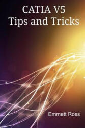CATIA V5 Tips and Tricks - Emmett Ross (ISBN: 9781500923174)