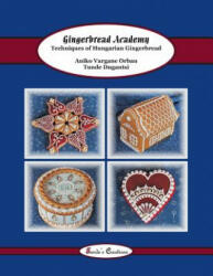 Gingerbread Academy: Techniques of Hungarian Gingerbread - Tunde Dugantsi, Aniko Vargane Orban (ISBN: 9781502382917)
