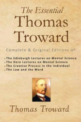 The Essential Thomas Troward: Complete & Original Editions of The Edinburgh Lectures on Mental Science, The Dore Lectures on Mental Science, The Cre - Thomas Troward (ISBN: 9781502533357)