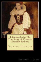 Infamous Lady: The True Story of Countess Erzsébet Báthory: Second Edition - Kimberly L Craft (ISBN: 9781502581464)