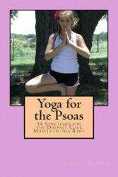 Yoga for the Psoas: 34 Stretches for the Deepest Core Muscle in the Body - Kalidasa Brown (ISBN: 9781502874429)
