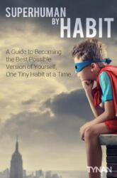 Superhuman By Habit: A Guide to Becoming the Best Possible Version of Yourself, One Tiny Habit at a Time - Tynan (ISBN: 9781503295599)