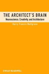 Architect's Brain - Neuroscience, Creativity and Architecture - Harry Francis Mallgrave (2011)