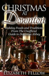Christmas at Downton: Holiday Foods and Traditions From The Unofficial Guide to Downton Abbey - Elizabeth Fellow (ISBN: 9781503328655)