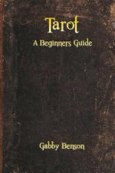 Tarot: A Beginners Guide - Gabby Benson (ISBN: 9781505336085)