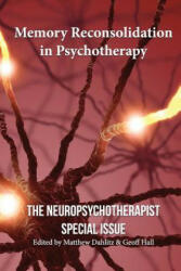 Memory Reconsolidation in Psychotherapy: The Neuropsychotherapist Special Issue - Bruce Ecker, Robin Ticic, Elise Kushner (ISBN: 9781506004341)