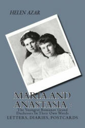 MARIA and ANASTASIA: The Youngest Romanov Grand Duchesses In Their Own Words: Letters, Diaries, Postcards. - Helen Azar (ISBN: 9781507582886)