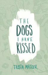 The Dogs I Have Kissed - Trista Mateer (ISBN: 9781514287316)