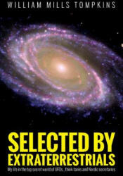 Selected by Extraterrestrials: My Life in the Top Secret World of UFOs, Think-Tanks and Nordic Secretaries (ISBN: 9781515217466)