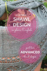 Shawl Design in Plain English: Advanced Shawl Shapes: How To Create Your Own Shawl Knitting Patterns - Dr Julia Riede (ISBN: 9781515269892)