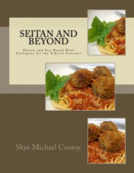 Seitan and Beyond: Gluten and Soy-Based Meat Analogues for the Ethical Gourmet - Skye Michael Conroy (ISBN: 9781516860883)
