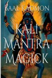 Kali Mantra Magick: Summoning The Dark Powers of Kali Ma - Baal Kadmon (ISBN: 9781516888351)
