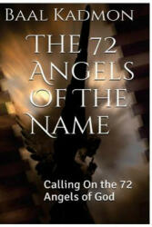 The 72 Angels Of The Name: Calling On the 72 Angels of God - Baal Kadmon (ISBN: 9781516926985)