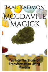 Moldavite Magick: Tap Into The Stone Of Transformation Using Mantras - Baal Kadmon (ISBN: 9781516950232)