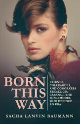Born This Way: Friends, Colleagues, and Coworkers Recall Gia Carangi, the Supermodel Who Defined an Era - Sacha Lanvin Baumann, Wendell Ricketts (ISBN: 9781518834240)