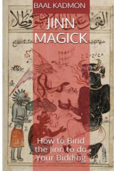 Jinn Magick: How to Bind the Jinn to do Your Bidding - Baal Kadmon (ISBN: 9781519118752)