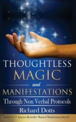 Thoughtless Magic and Manifestations: Through Non Verbal Protocols - Richard Dotts (ISBN: 9781519125439)