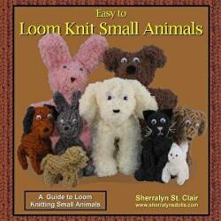 Easy to Loom Knit Small Animals: A Guide to Loom Knitting Small Animals - Sherralyn St Clair (ISBN: 9781519208538)